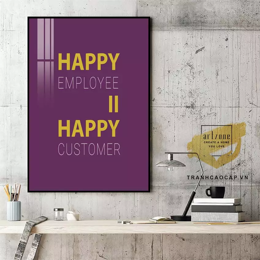 Nội dungTranh Slogan Bàn làm việc Tạo suy nghĩ tích cực. happy employee = happy customer