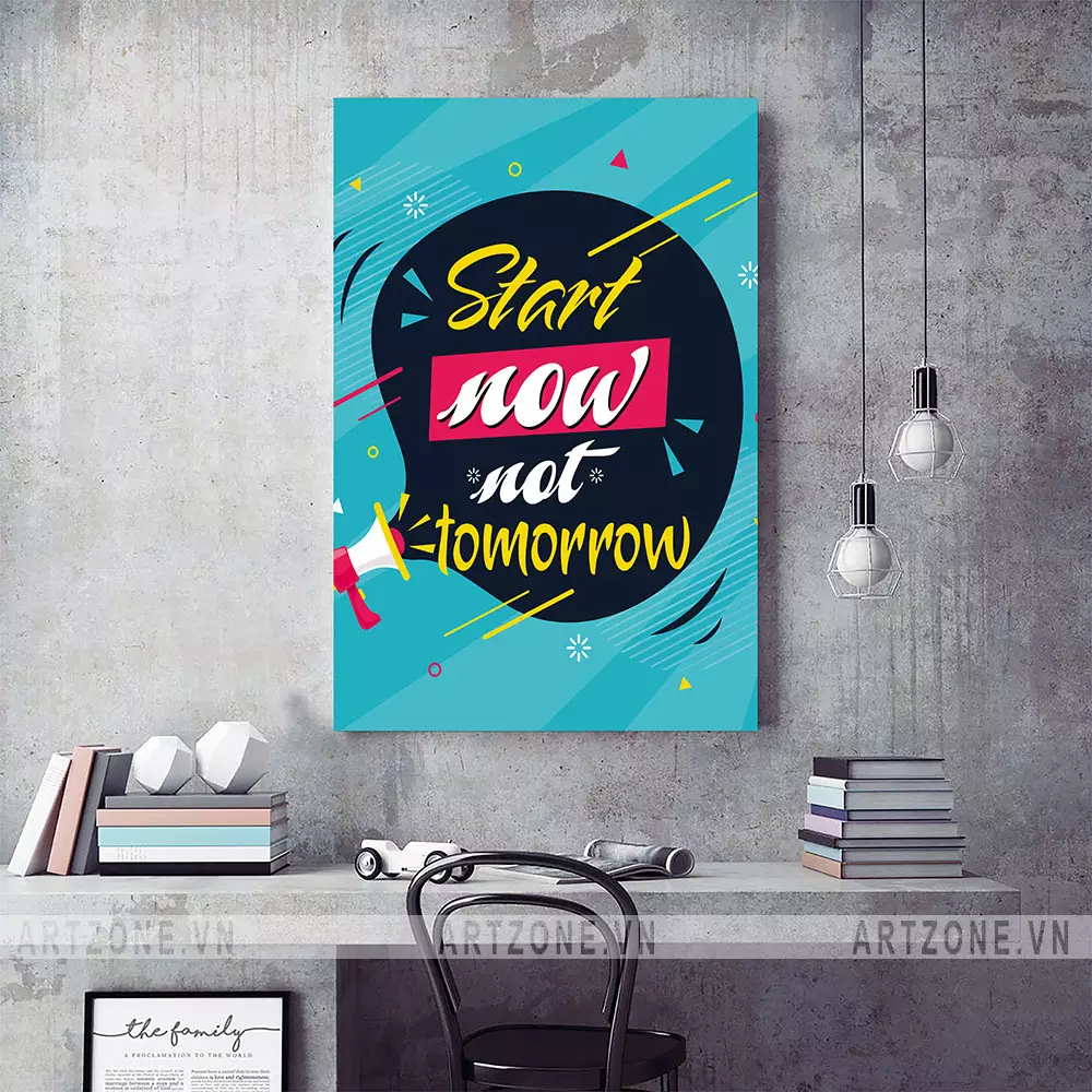 Tranh Start Now, Not Tomorrow in ấn sắc nét