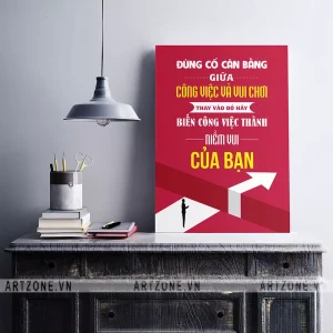 Tranh treo tường trang trí Công sở động lực Đừng cố cân bằng giữa công việc và vui chơi. Thay vào đó hay biến công việc thành niềm vui của bạn AZ1-0370